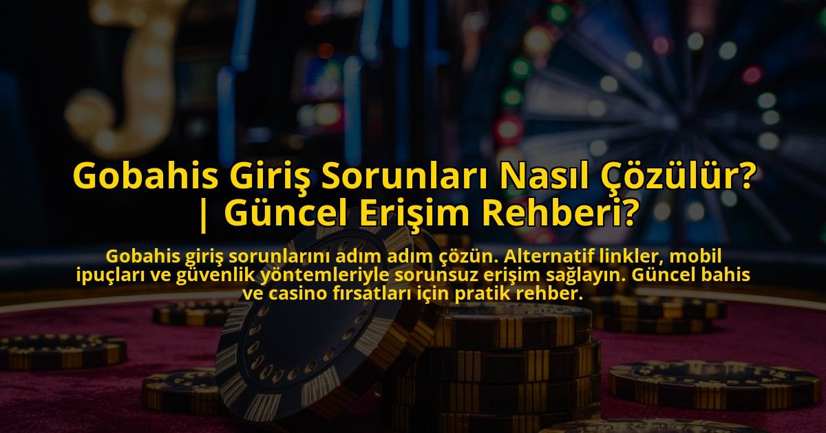 Gobahis-Giris-Sorunlari-Nasil-Cozulur-Guncel-Erisim-Rehberi-overlay-1773177797.jpg