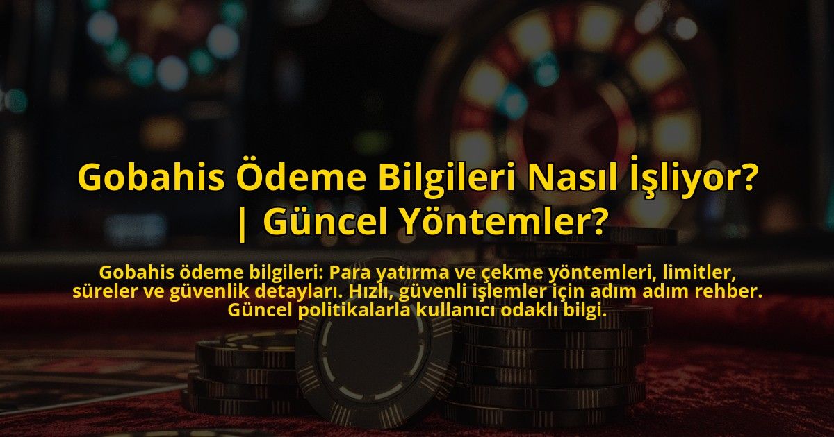 Gobahis-Odeme-Bilgileri-Nasil-Isliyor-Guncel-Yontemler-overlay-1772892655.jpg