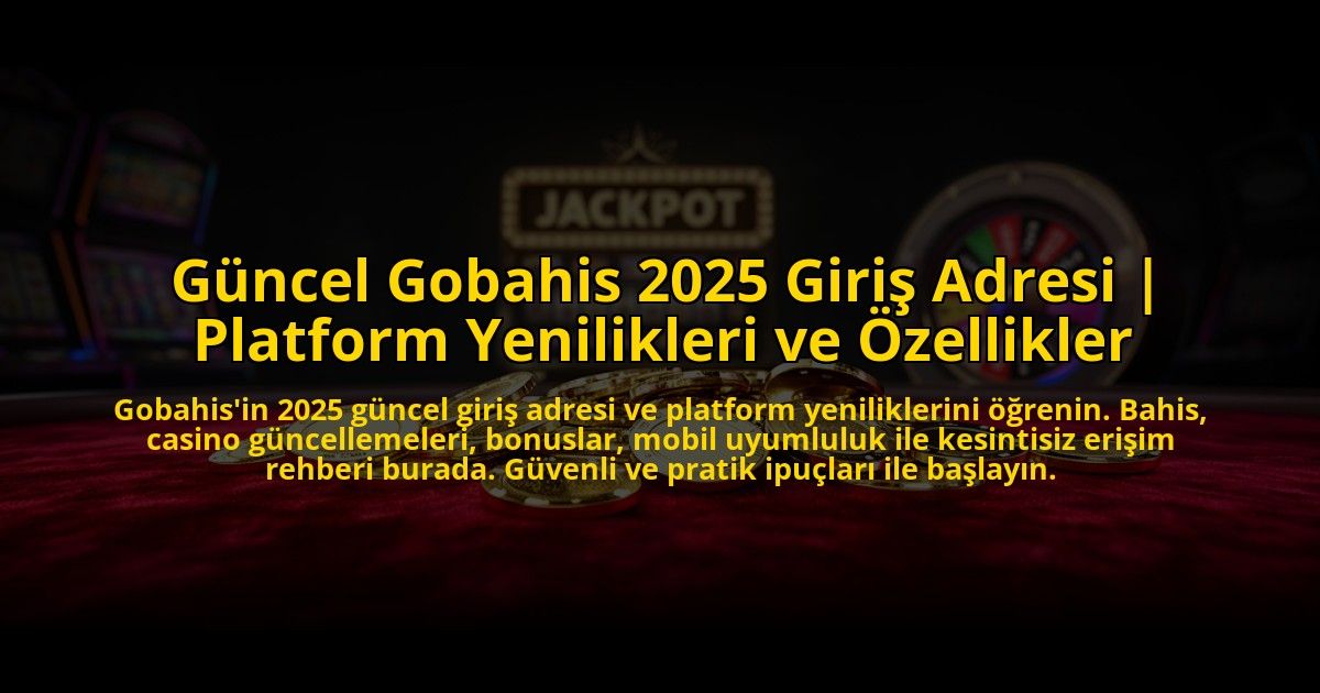 Guncel-Gobahis-2025-Giris-Adresi-Platform-Yenilikleri-ve-Ozellikler-overlay-1773587480.jpg